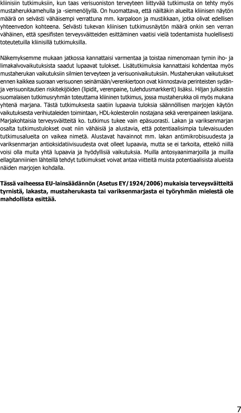 Selvästi tukevan kliinisen tutkimusnäytön määrä onkin sen verran vähäinen, että spesifisten terveysväitteiden esittäminen vaatisi vielä todentamista huolellisesti toteutetuilla kliinisillä