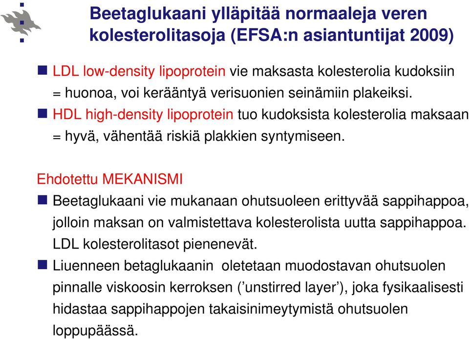 Ehdotettu MEKANISMI Beetaglukaani vie mukanaan ohutsuoleen erittyvää sappihappoa, jolloin maksan on valmistettava kolesterolista uutta sappihappoa.