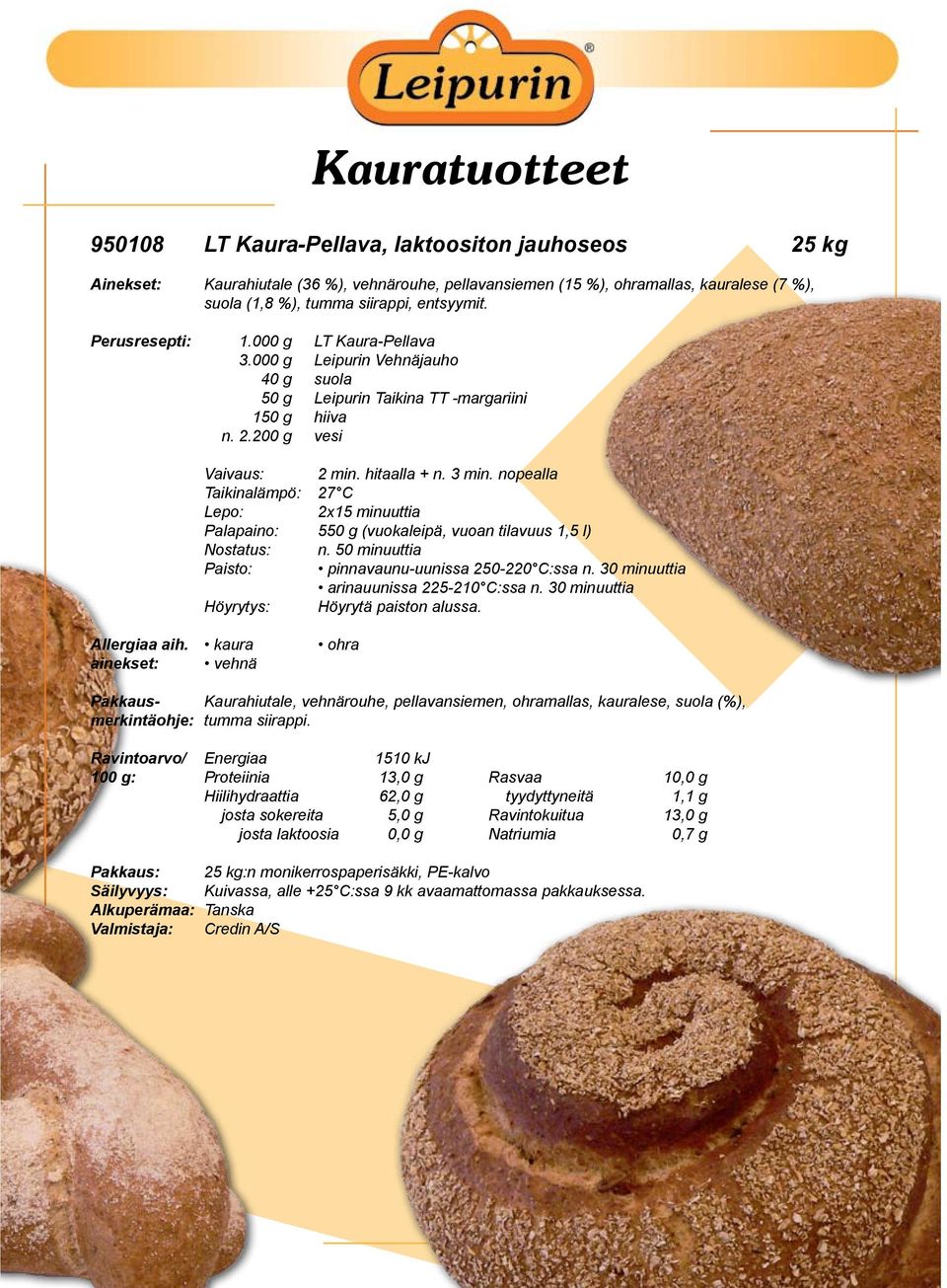 nopealla Taikinalämpö: 27 C Lepo: 2x15 minuuttia Palapaino: 550 g (vuokaleipä, vuoan tilavuus 1,5 l) Nostatus: n. 50 minuuttia Paisto: pinnavaunu-uunissa 250-220 C:ssa n.