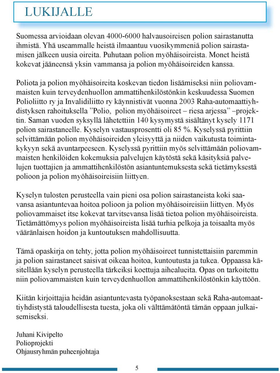 Poliota ja polion myöhäisoireita koskevan tiedon lisäämiseksi niin poliovammaisten kuin terveydenhuollon ammattihenkilöstönkin keskuudessa Suomen Polioliitto ry ja Invalidiliitto ry käynnistivät