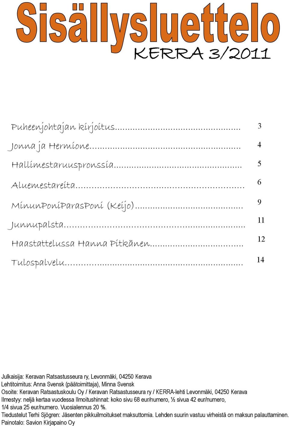 .. 3 4 5 6 9 11 12 14 Julkaisija: Keravan Ratsastusseura ry, Levonmäki, 04250 Kerava Lehtitoimitus: Anna Svensk (päätoimittaja), Minna Svensk Osoite: Keravan Ratsastuskoulu Oy /