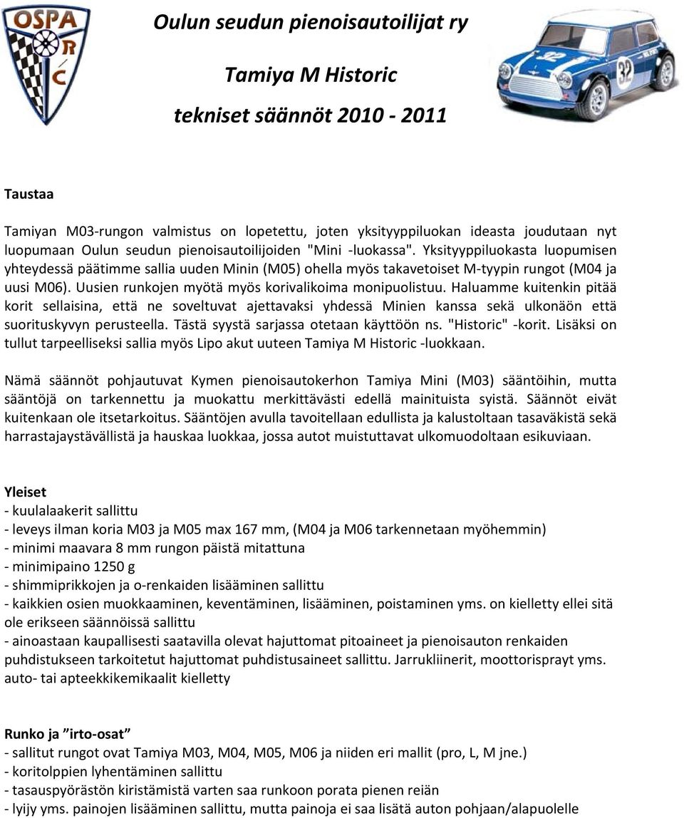 Uusien runkojen myötä myös korivalikoimaa monipuolistuu. Haluamme kuitenkin pitäää korit sellaisina, että ne soveltuvat ajettavaksi yhdessä Minien kanssa sekä ulkonäön että suorituskyvyn perusteella.
