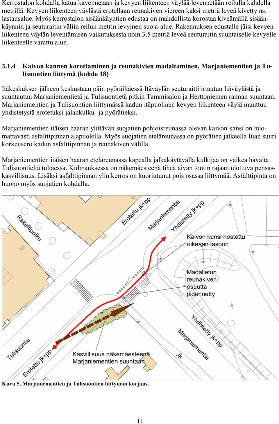 Rakennuksen edustalle jäisi kevyen liikenteen väylän leventämisen vaikutuksesta noin 3,5 metriä leveä seuturaitin suuntaiselle kevyelle liikenteelle varattu alue. 3.1.