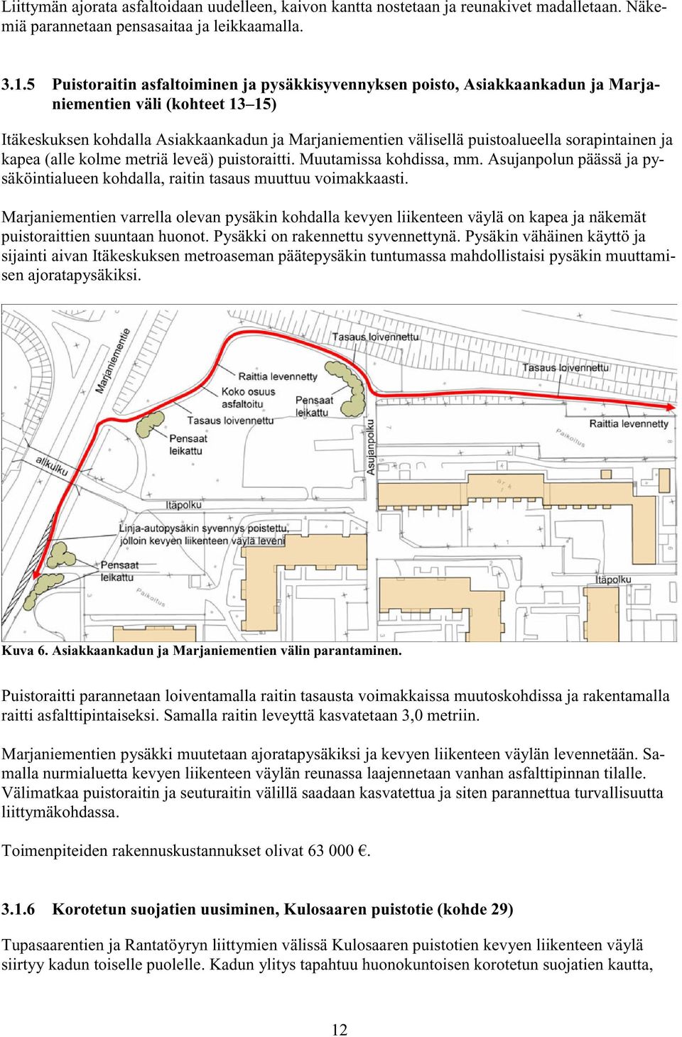 sorapintainen ja kapea (alle kolme metriä leveä) puistoraitti. Muutamissa kohdissa, mm. Asujanpolun päässä ja pysäköintialueen kohdalla, raitin tasaus muuttuu voimakkaasti.