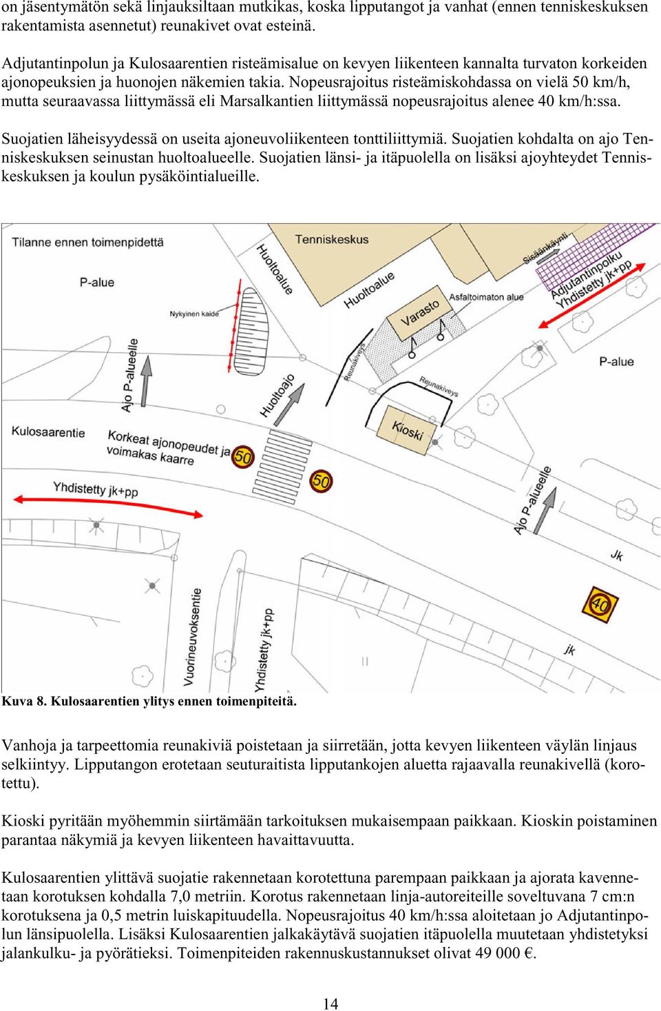 Nopeusrajoitus risteämiskohdassa on vielä 50 km/h, mutta seuraavassa liittymässä eli Marsalkantien liittymässä nopeusrajoitus alenee 40 km/h:ssa.