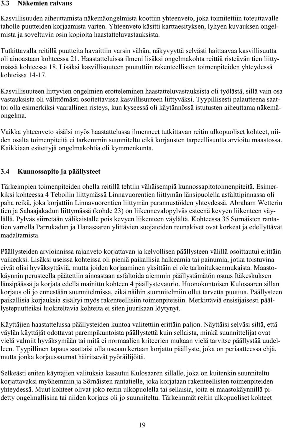 Tutkittavalla reitillä puutteita havaittiin varsin vähän, näkyvyyttä selvästi haittaavaa kasvillisuutta oli ainoastaan kohteessa 21.