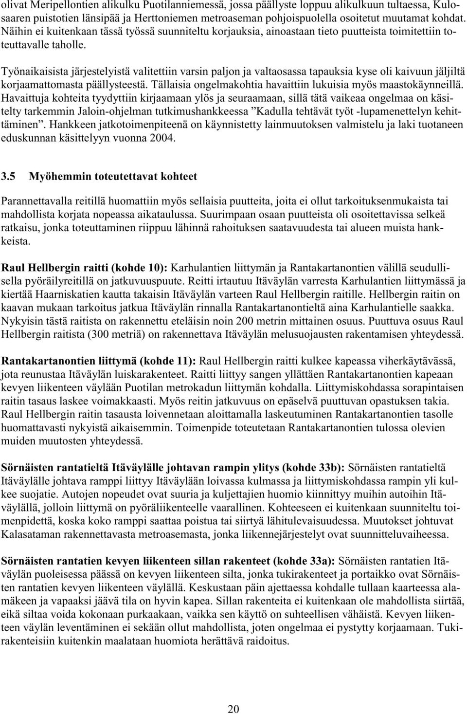 Työnaikaisista järjestelyistä valitettiin varsin paljon ja valtaosassa tapauksia kyse oli kaivuun jäljiltä korjaamattomasta päällysteestä.