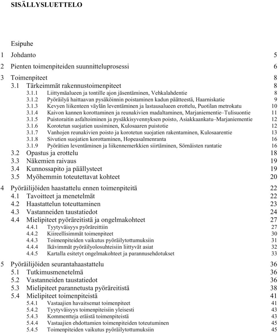 1.5 Puistoraitin asfaltoiminen ja pysäkkisyvennyksen poisto, Asiakkaankatu Marjaniementie 12 3.1.6 Korotetun suojatien uusiminen, Kulosaaren puistotie 12 3.1.7 Vanhojen reunakivien poisto ja korotetun suojatien rakentaminen, Kulosaarentie 13 3.