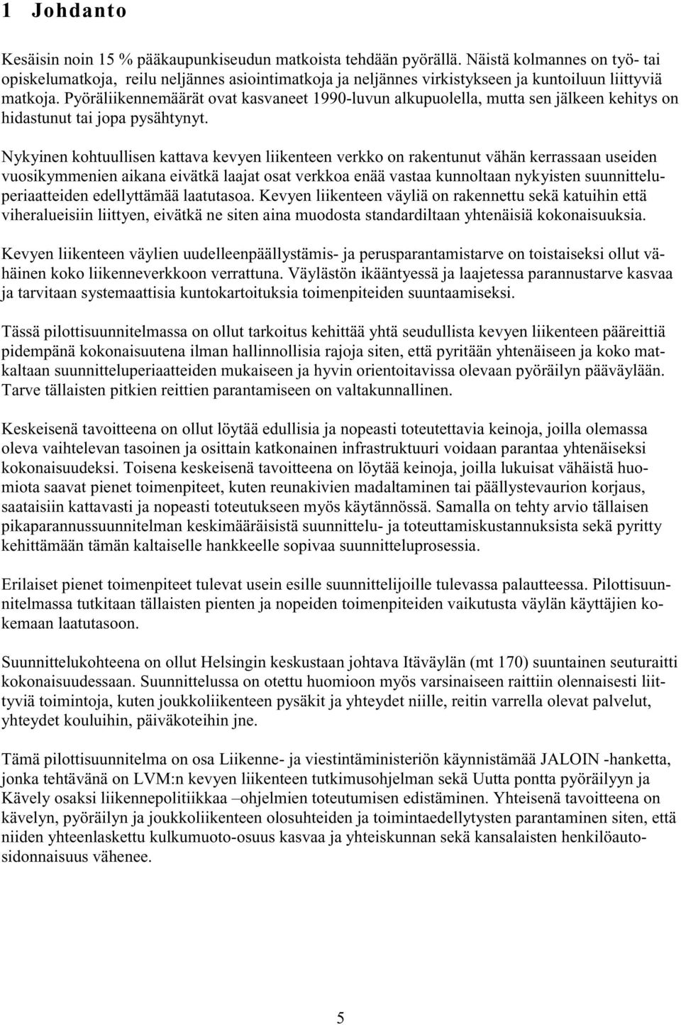 Pyöräliikennemäärät ovat kasvaneet 1990-luvun alkupuolella, mutta sen jälkeen kehitys on hidastunut tai jopa pysähtynyt.