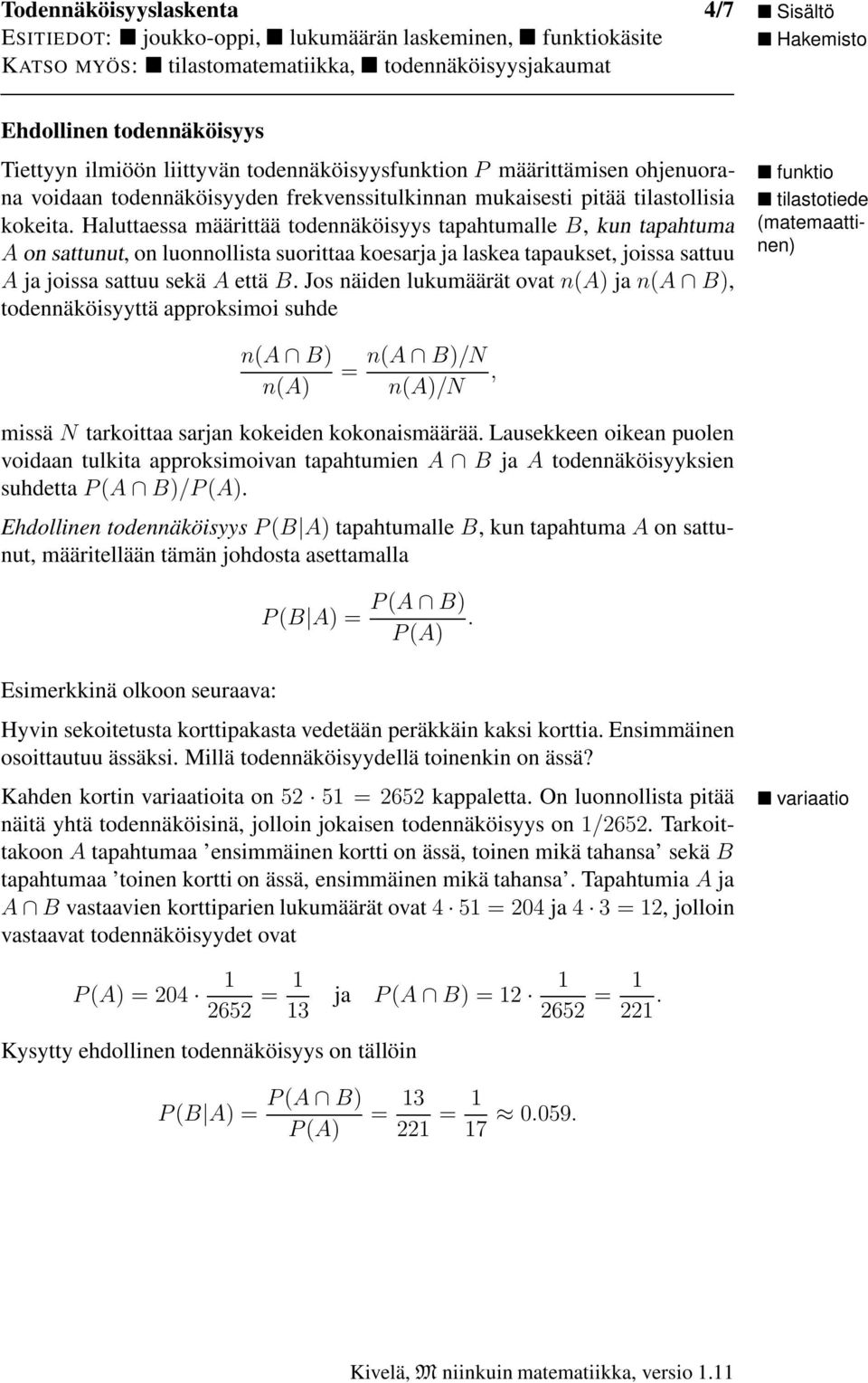 Haluttaessa määrittää todennäköisyys tapahtumalle B, kun tapahtuma A on sattunut, on luonnollista suorittaa koesarja ja laskea tapaukset, joissa sattuu A ja joissa sattuu sekä A että B.