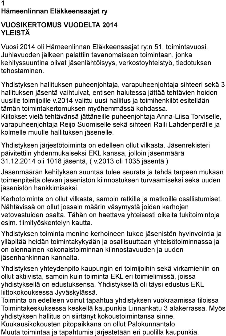 Yhdistyksen hallituksen puheenjohtaja, varapuheenjohtaja sihteeri sekä 3 hallituksen jäsentä vaihtuivat, entisen halutessa jättää tehtävien hoidon uusille toimijoille v.