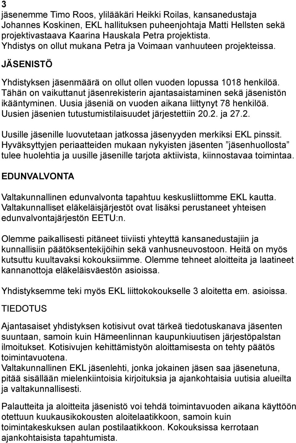 Tähän on vaikuttanut jäsenrekisterin ajantasaistaminen sekä jäsenistön ikääntyminen. Uusia jäseniä on vuoden aikana liittynyt 78 henkilöä. Uusien jäsenien tutustumistilaisuudet järjestettiin 20.2. ja 27.