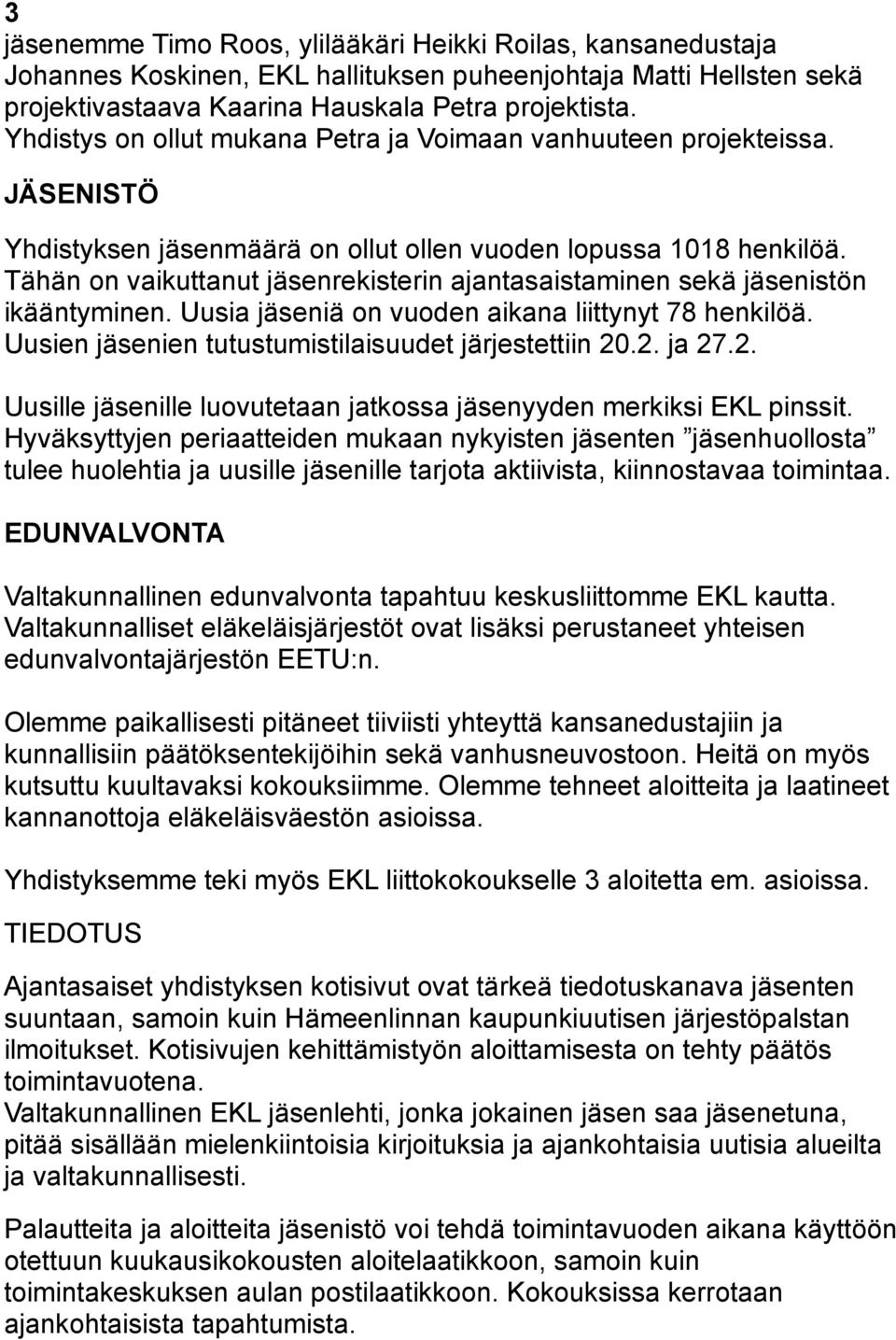 Tähän on vaikuttanut jäsenrekisterin ajantasaistaminen sekä jäsenistön ikääntyminen. Uusia jäseniä on vuoden aikana liittynyt 78 henkilöä. Uusien jäsenien tutustumistilaisuudet järjestettiin 20.2. ja 27.