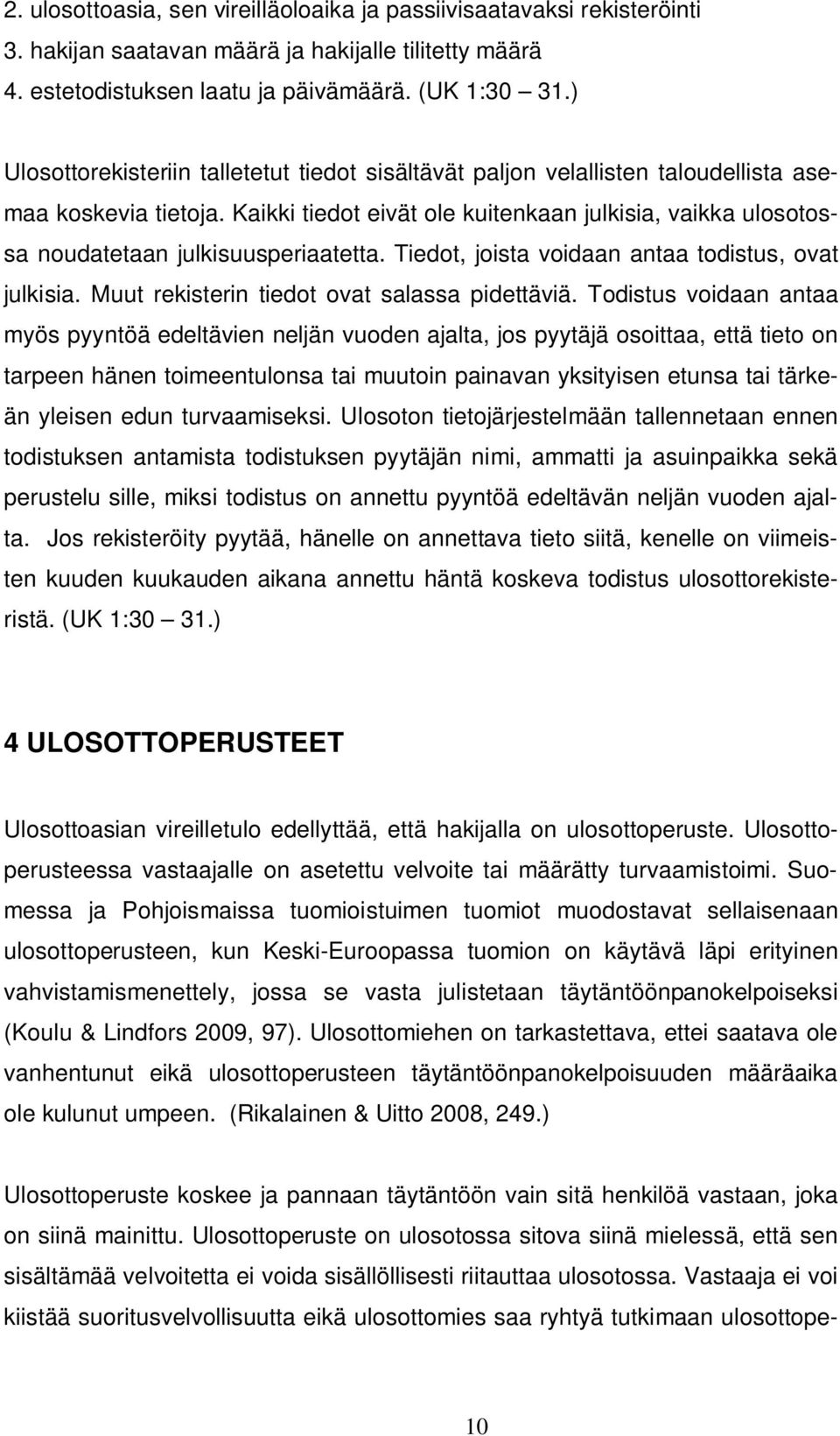 Kaikki tiedot eivät ole kuitenkaan julkisia, vaikka ulosotossa noudatetaan julkisuusperiaatetta. Tiedot, joista voidaan antaa todistus, ovat julkisia. Muut rekisterin tiedot ovat salassa pidettäviä.