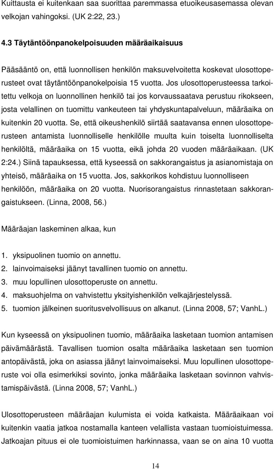 Jos ulosottoperusteessa tarkoitettu velkoja on luonnollinen henkilö tai jos korvaussaatava perustuu rikokseen, josta velallinen on tuomittu vankeuteen tai yhdyskuntapalveluun, määräaika on kuitenkin