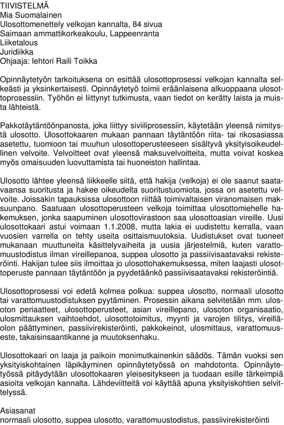 Työhön ei liittynyt tutkimusta, vaan tiedot on kerätty laista ja muista lähteistä. Pakkotäytäntöönpanosta, joka liittyy siviiliprosessiin, käytetään yleensä nimitystä ulosotto.