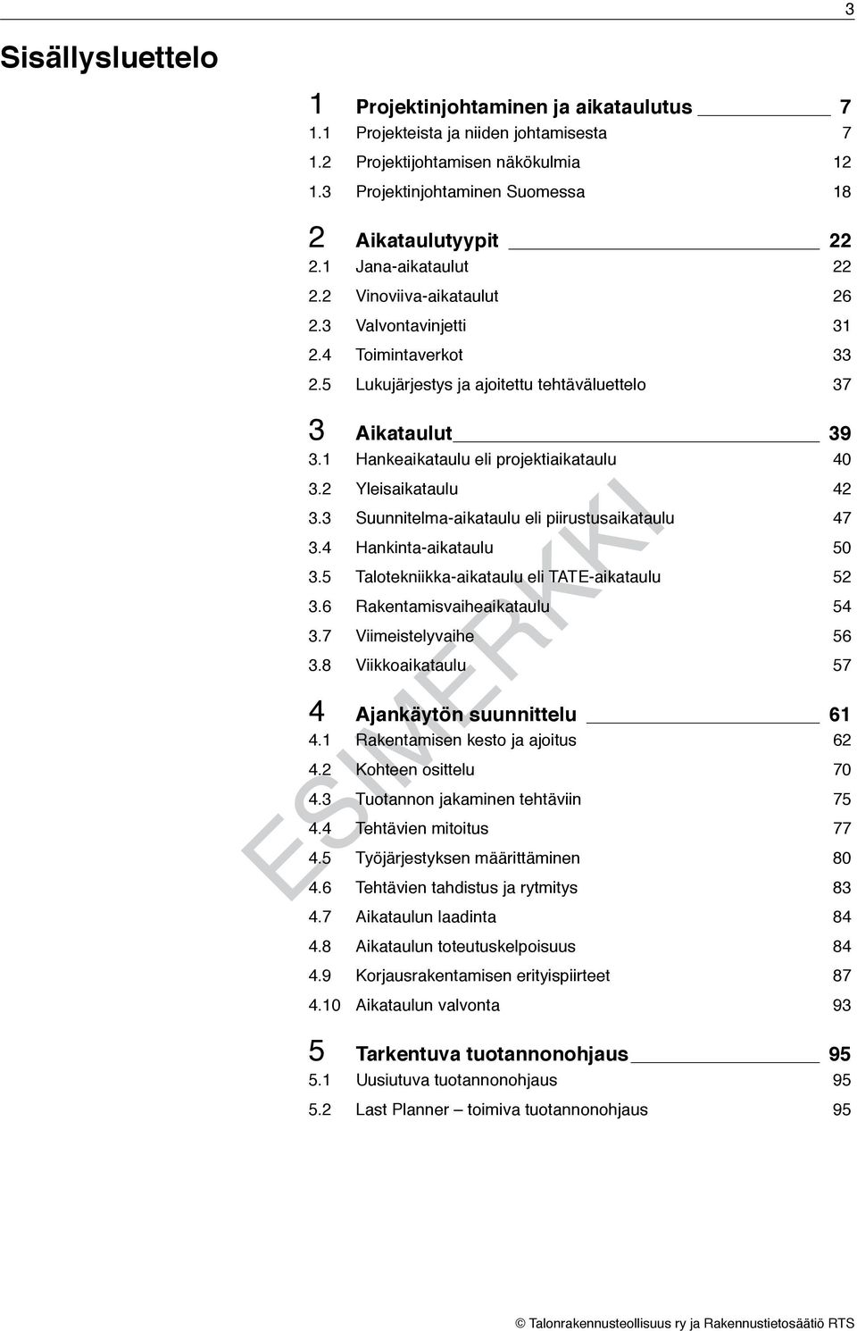 Hankeaikataulu eli projektiaikataulu 40 3.2 Yleisaikataulu 42 3.3 Suunnitelma-aikataulu eli piirustusaikataulu 47 3.4 Hankinta-aikataulu 50 3.5 Talotekniikka-aikataulu eli TATE-aikataulu 52 3.