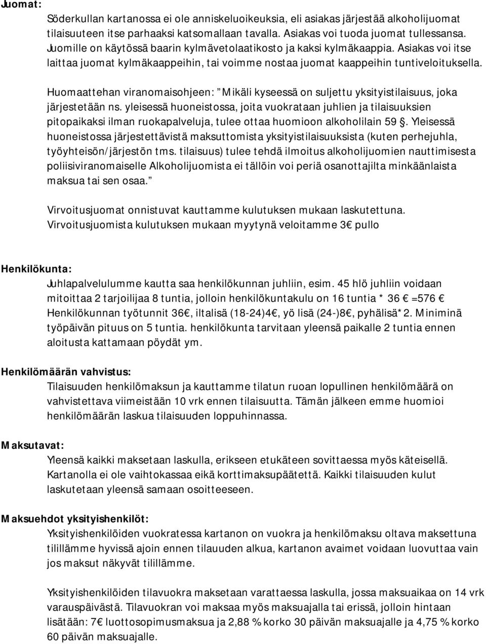 Huomaattehan viranomaisohjeen: Mikäli kyseessä on suljettu yksityistilaisuus, joka järjestetään ns.