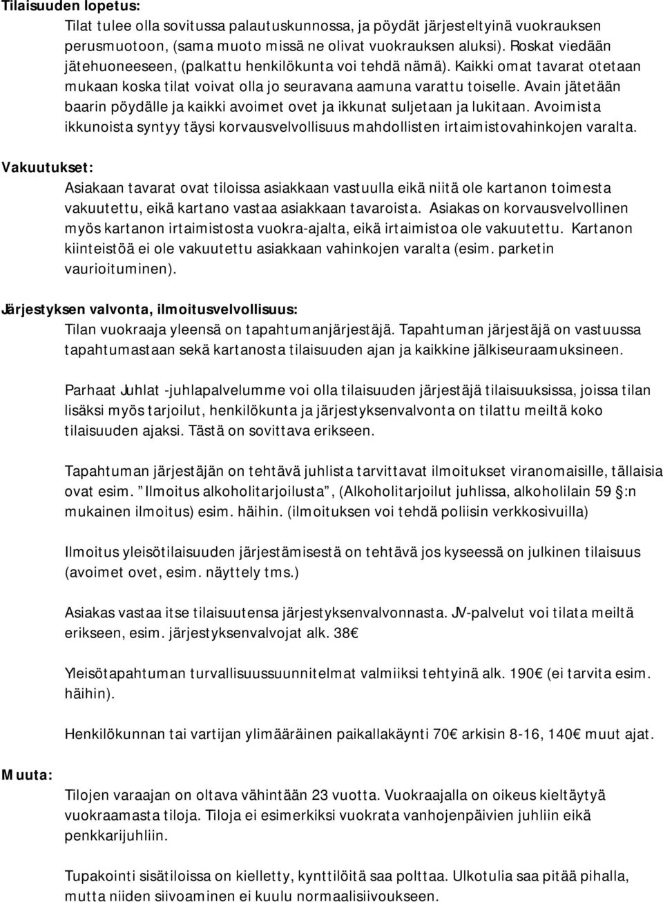 Avain jätetään baarin pöydälle ja kaikki avoimet ovet ja ikkunat suljetaan ja lukitaan. Avoimista ikkunoista syntyy täysi korvausvelvollisuus mahdollisten irtaimistovahinkojen varalta.