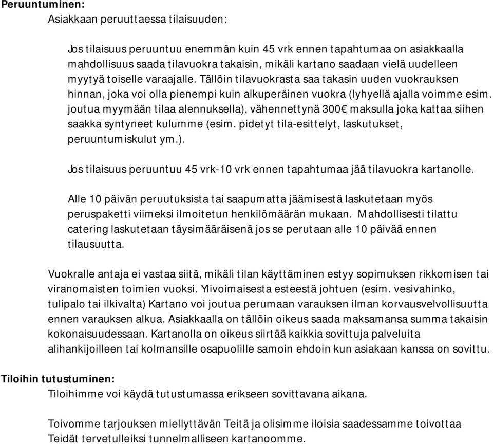 joutua myymään tilaa alennuksella), vähennettynä 300 maksulla joka kattaa siihen saakka syntyneet kulumme (esim. pidetyt tila-esittelyt, laskutukset, peruuntumiskulut ym.). Jos tilaisuus peruuntuu 45 vrk-10 vrk ennen tapahtumaa jää tilavuokra kartanolle.