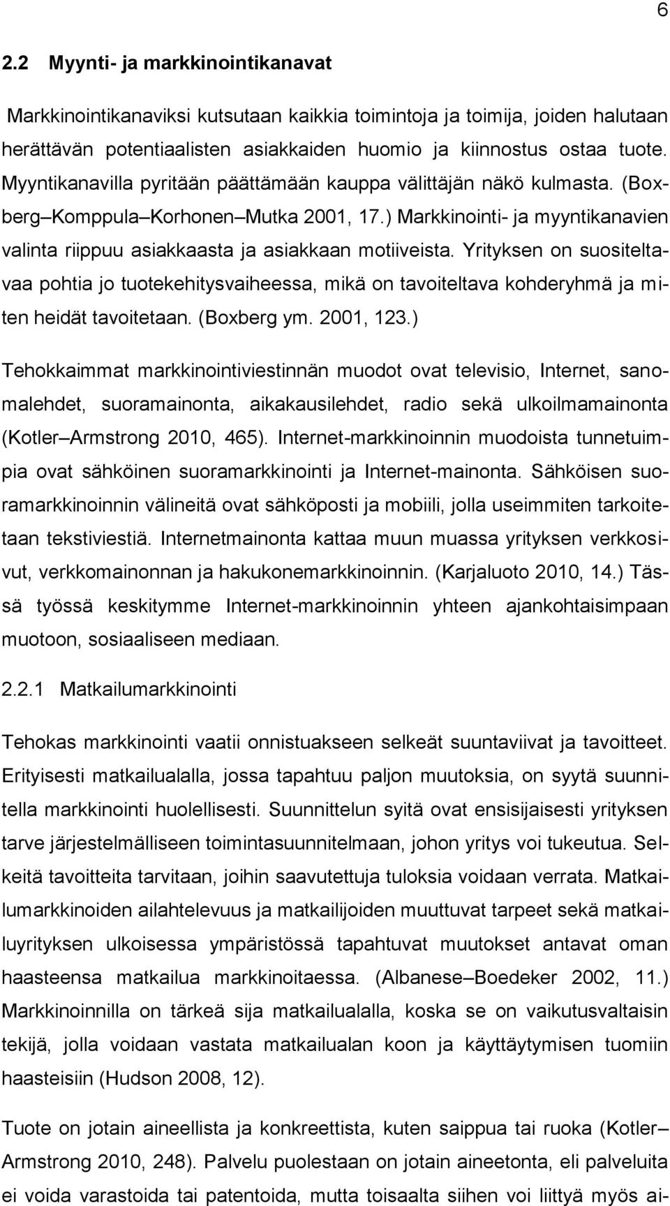 Yrityksen on suositeltavaa pohtia jo tuotekehitysvaiheessa, mikä on tavoiteltava kohderyhmä ja miten heidät tavoitetaan. (Boxberg ym. 2001, 123.