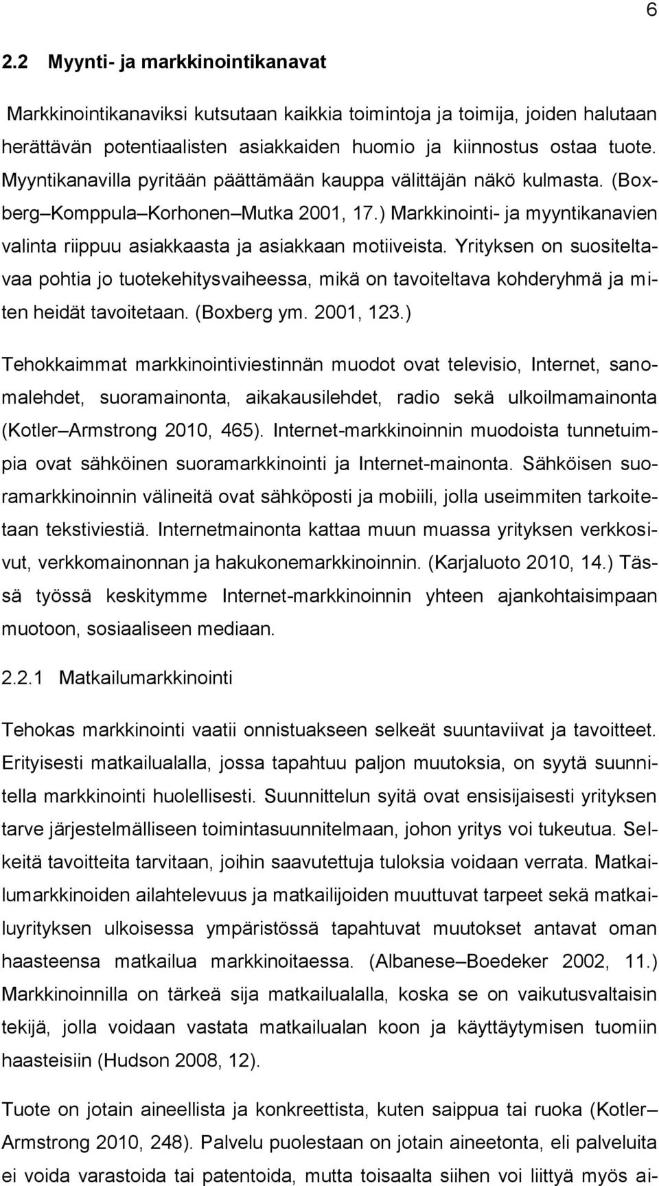 Yrityksen on suositeltavaa pohtia jo tuotekehitysvaiheessa, mikä on tavoiteltava kohderyhmä ja miten heidät tavoitetaan. (Boxberg ym. 2001, 123.