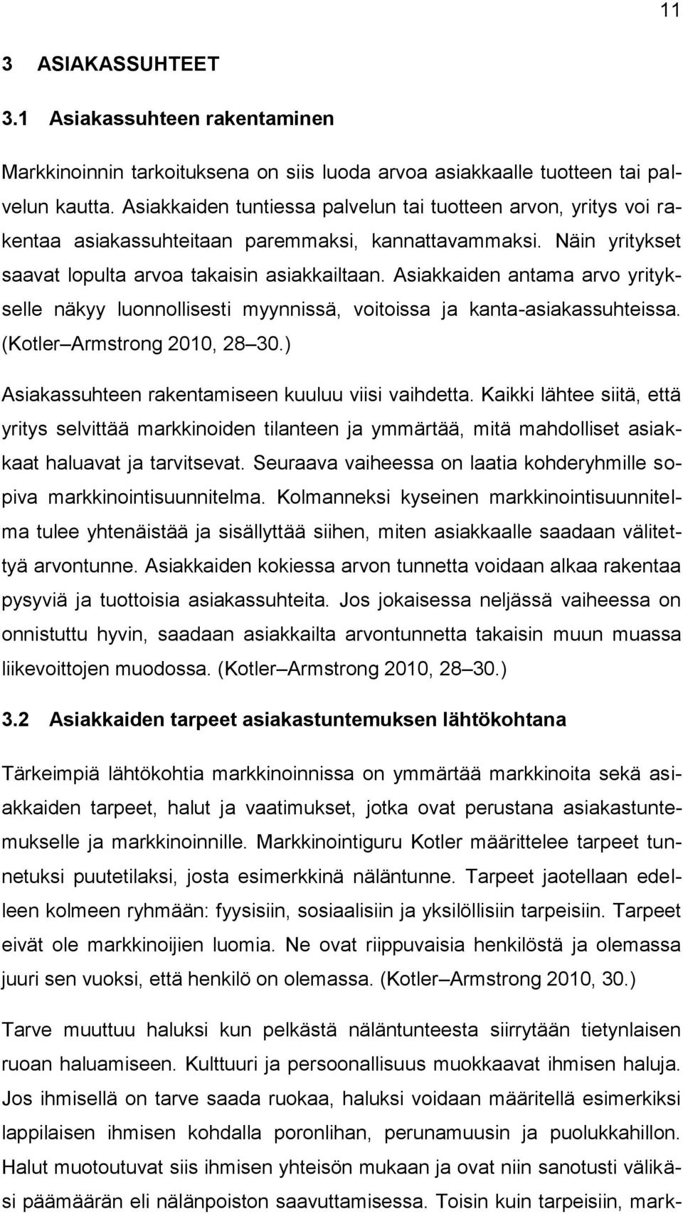 Asiakkaiden antama arvo yritykselle näkyy luonnollisesti myynnissä, voitoissa ja kanta-asiakassuhteissa. (Kotler Armstrong 2010, 28 30.) Asiakassuhteen rakentamiseen kuuluu viisi vaihdetta.