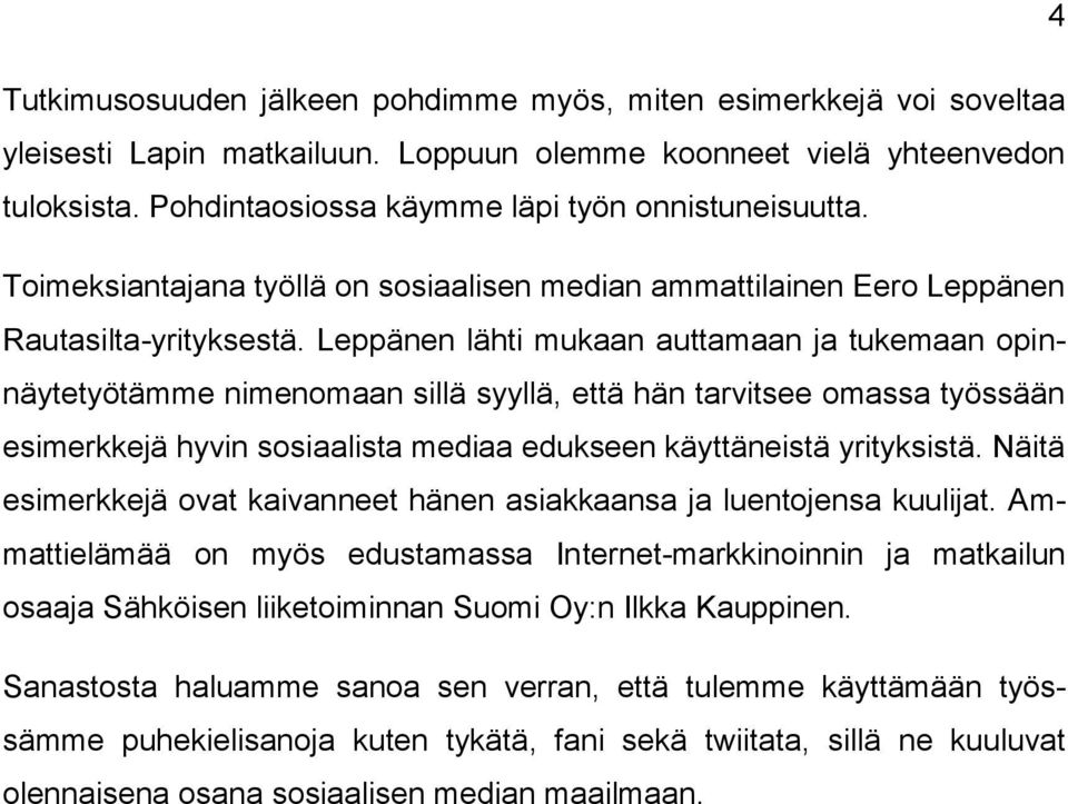 Leppänen lähti mukaan auttamaan ja tukemaan opinnäytetyötämme nimenomaan sillä syyllä, että hän tarvitsee omassa työssään esimerkkejä hyvin sosiaalista mediaa edukseen käyttäneistä yrityksistä.