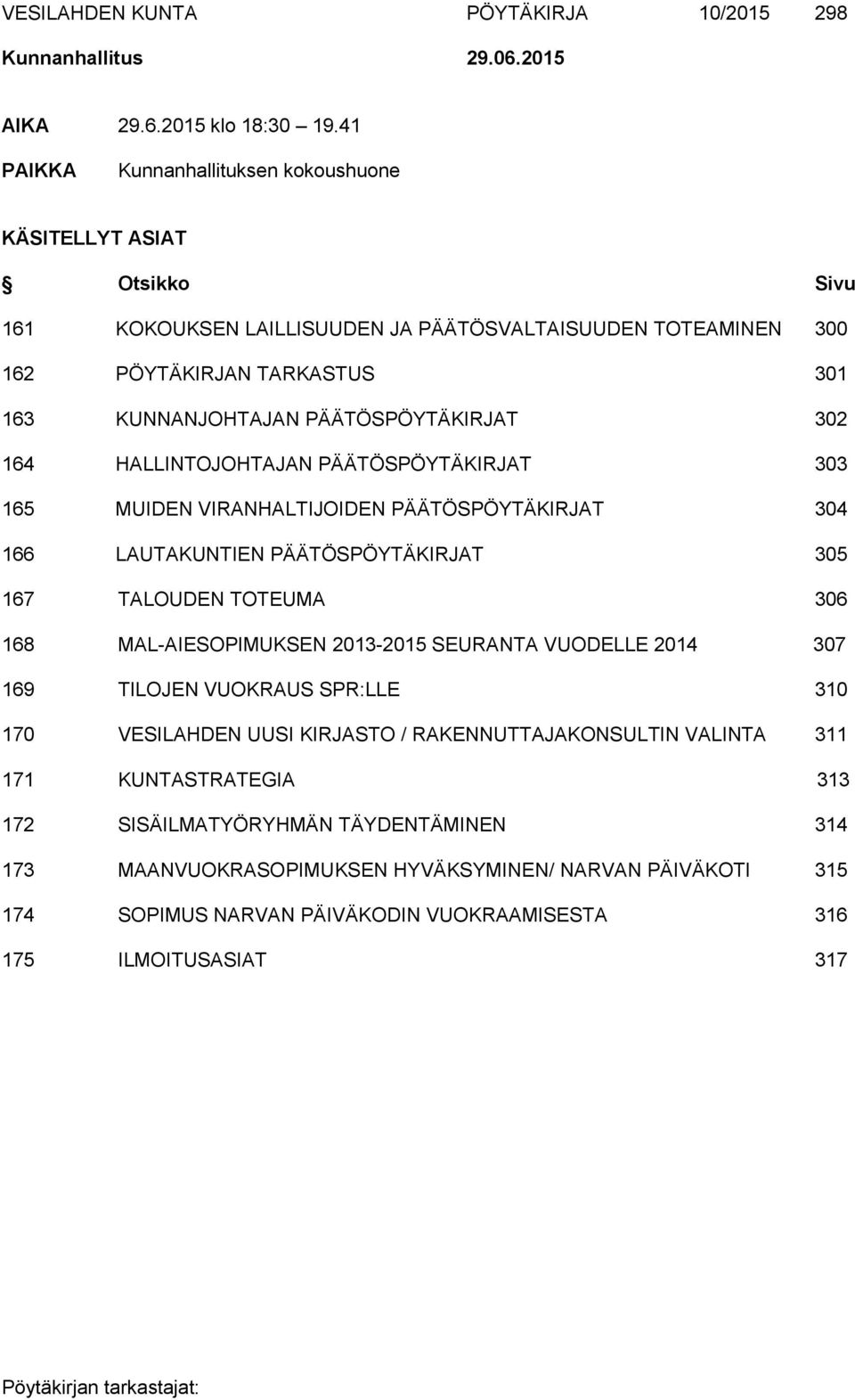 PÄÄTÖSPÖYTÄKIRJAT 302 164 HALLINTOJOHTAJAN PÄÄTÖSPÖYTÄKIRJAT 303 165 MUIDEN VIRANHALTIJOIDEN PÄÄTÖSPÖYTÄKIRJAT 304 166 LAUTAKUNTIEN PÄÄTÖSPÖYTÄKIRJAT 305 167 TALOUDEN TOTEUMA 306 168