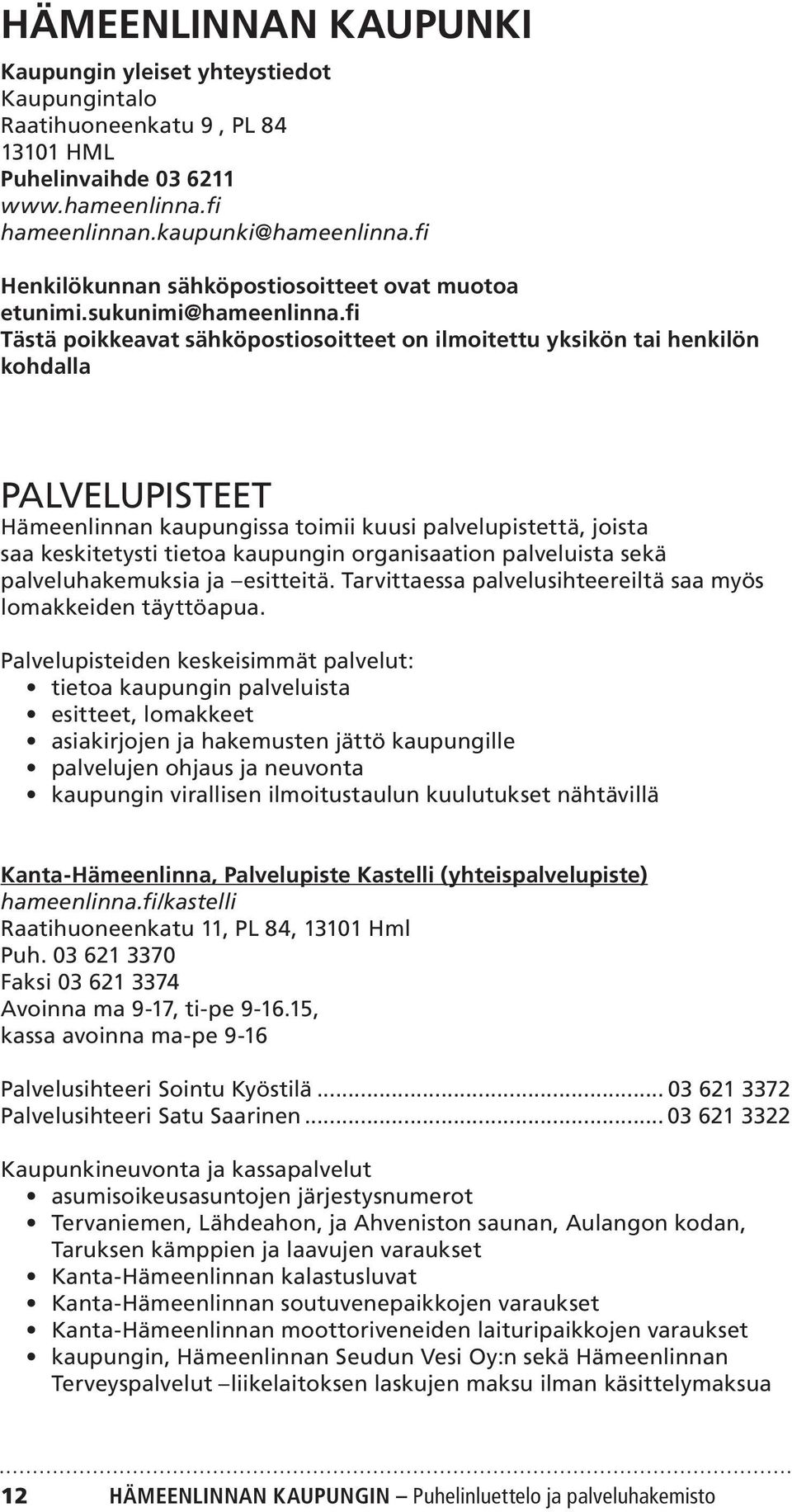 fi Tästä poikkeavat sähköpostiosoitteet on ilmoitettu yksikön tai henkilön kohdalla PALVELUPISTEET Hämeenlinnan kaupungissa toimii kuusi palvelupistettä, joista saa keskitetysti tietoa kaupungin