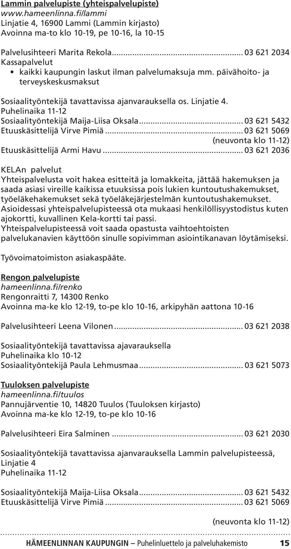Puhelinaika 11-12 Sosiaalityöntekijä Maija-Liisa Oksala... 03 621 5432 Etuuskäsittelijä Virve Pimiä... 03 621 5069 (neuvonta klo 11-12) Etuuskäsittelijä Armi Havu.