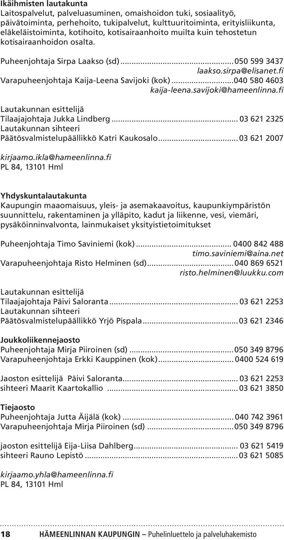 ..040 580 4603 kaija-leena.savijoki@hameenlinna.fi Lautakunnan esittelijä Tilaajajohtaja Jukka Lindberg... 03 621 2325 Lautakunnan sihteeri Päätösvalmistelupäällikkö Katri Kaukosalo.