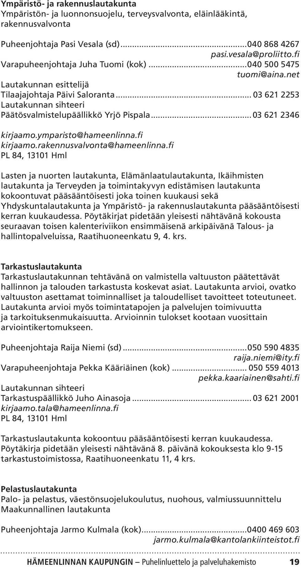 ..03 621 2346 kirjaamo.ymparisto@hameenlinna.fi kirjaamo.rakennusvalvonta@hameenlinna.