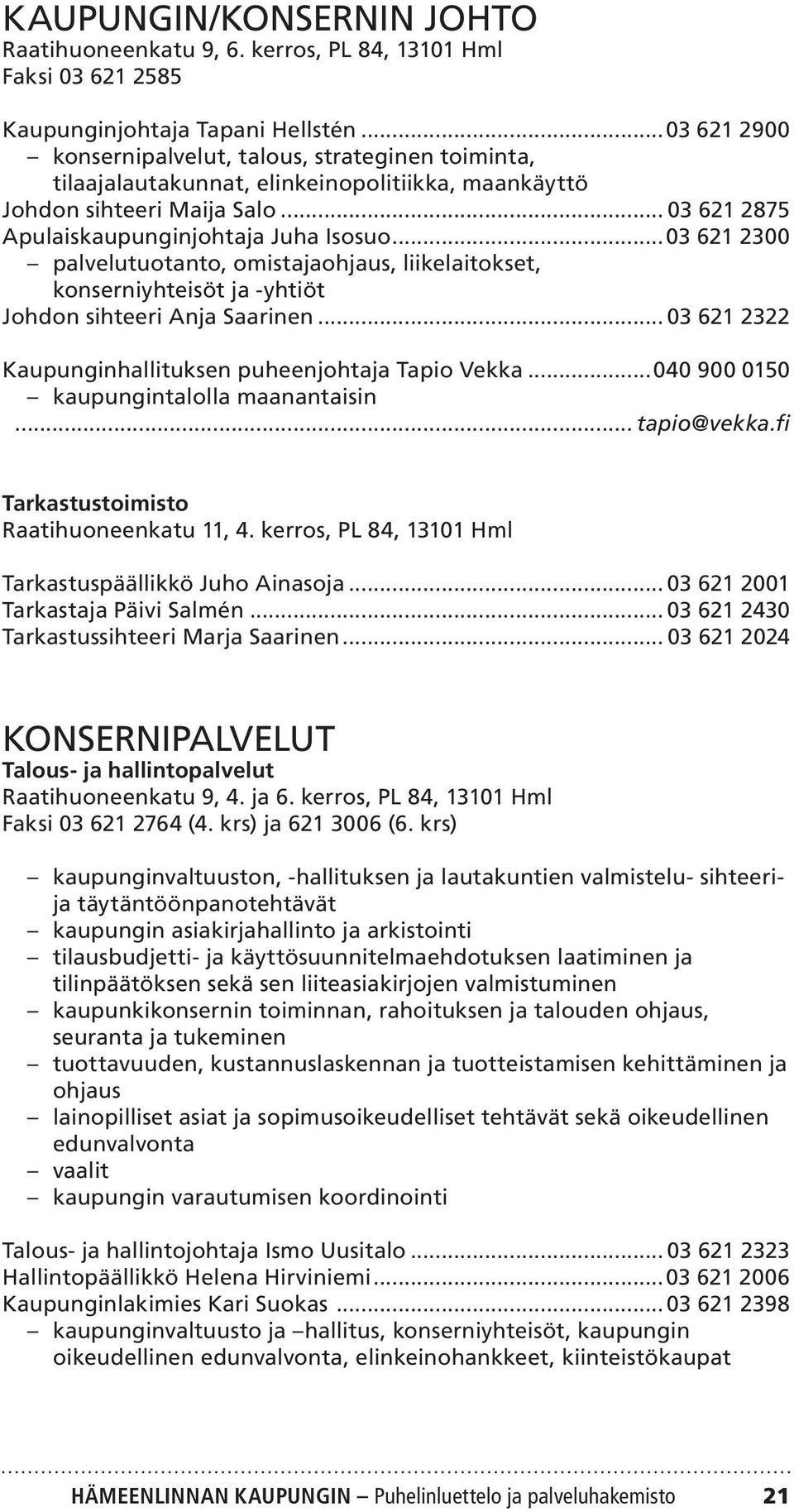 ..03 621 2300 palvelutuotanto, omistajaohjaus, liikelaitokset, konserniyhteisöt ja -yhtiöt Johdon sihteeri Anja Saarinen... 03 621 2322 Kaupunginhallituksen puheenjohtaja Tapio Vekka.