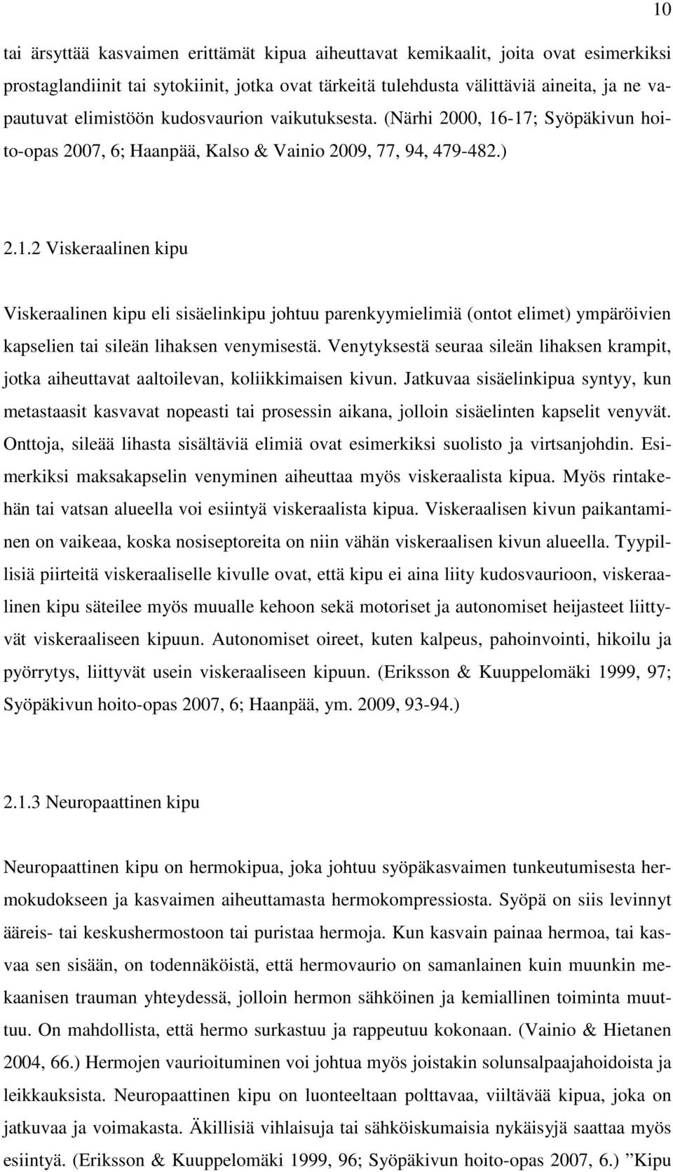 -17; Syöpäkivun hoito-opas 2007, 6; Haanpää, Kalso & Vainio 2009, 77, 94, 479-482.) 2.1.2 Viskeraalinen kipu Viskeraalinen kipu eli sisäelinkipu johtuu parenkyymielimiä (ontot elimet) ympäröivien kapselien tai sileän lihaksen venymisestä.