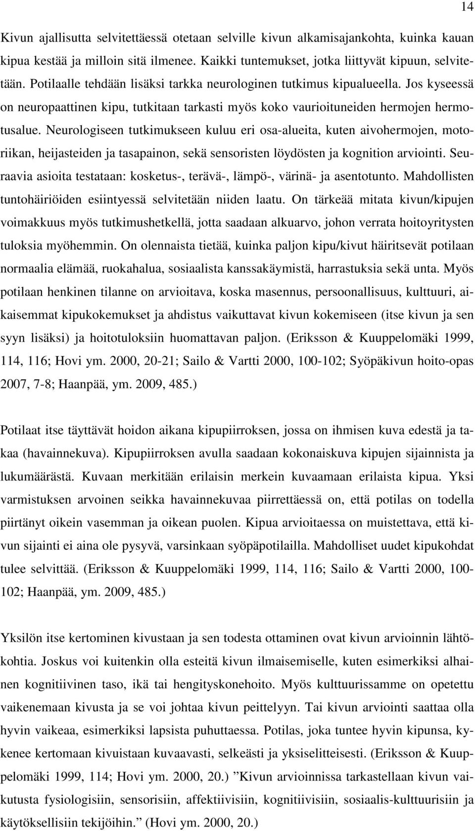 Neurologiseen tutkimukseen kuluu eri osa-alueita, kuten aivohermojen, motoriikan, heijasteiden ja tasapainon, sekä sensoristen löydösten ja kognition arviointi.