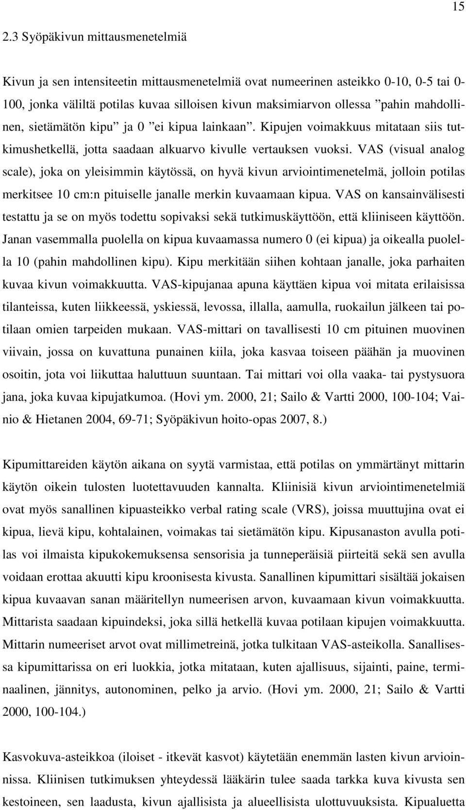 VAS (visual analog scale), joka on yleisimmin käytössä, on hyvä kivun arviointimenetelmä, jolloin potilas merkitsee 10 cm:n pituiselle janalle merkin kuvaamaan kipua.