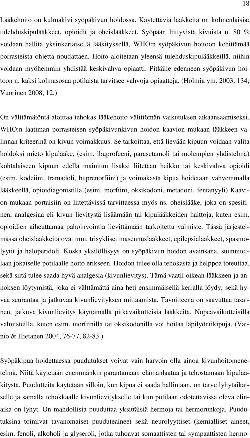 Hoito aloitetaan yleensä tulehduskipulääkkeillä, niihin voidaan myöhemmin yhdistää keskivahva opiaatti. Pitkälle edenneen syöpäkivun hoitoon n.