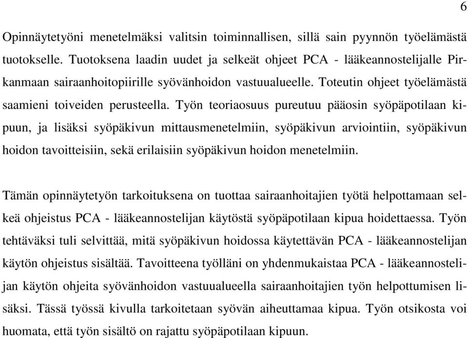 Työn teoriaosuus pureutuu pääosin syöpäpotilaan kipuun, ja lisäksi syöpäkivun mittausmenetelmiin, syöpäkivun arviointiin, syöpäkivun hoidon tavoitteisiin, sekä erilaisiin syöpäkivun hoidon