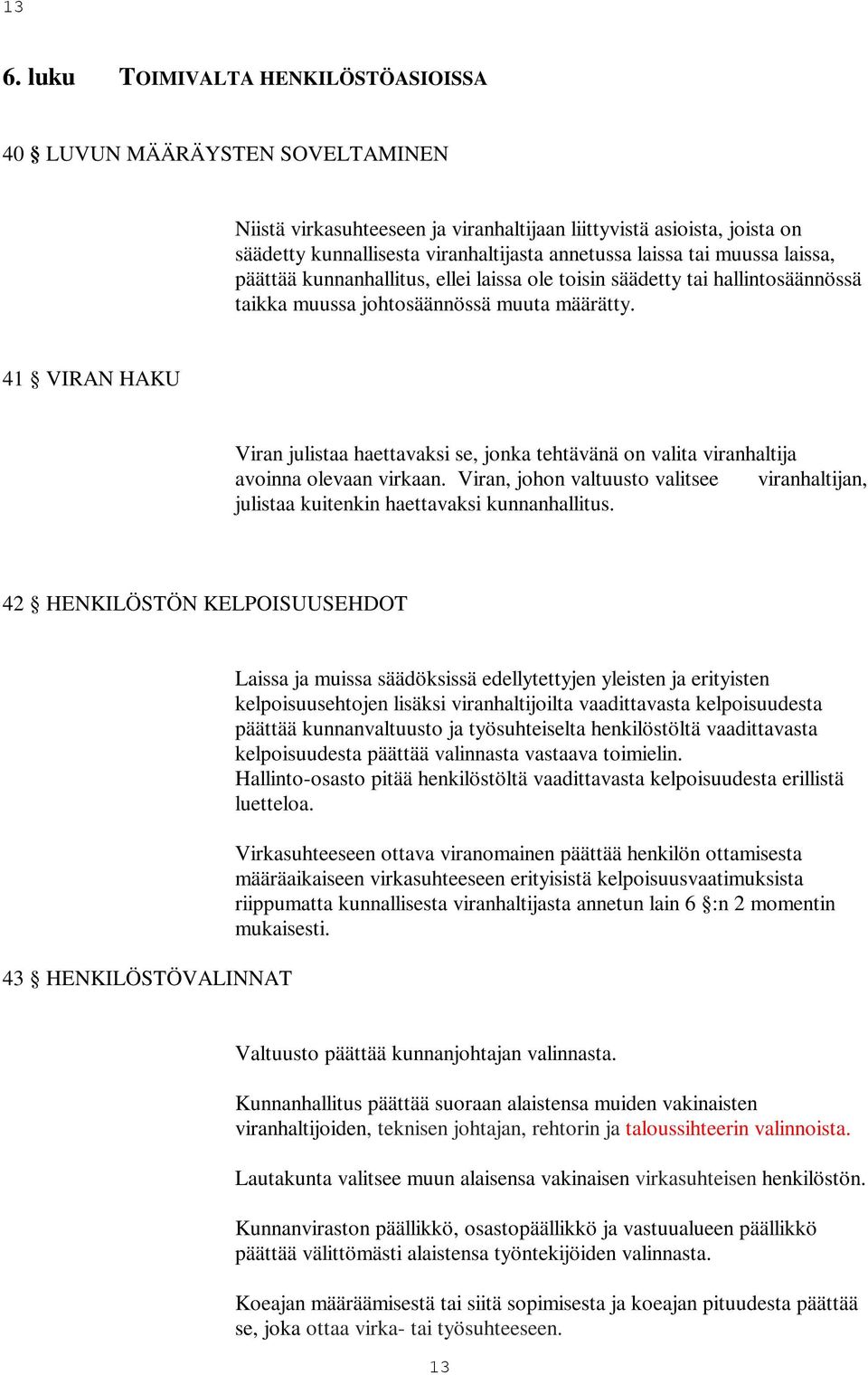 41 VIRAN HAKU Viran julistaa haettavaksi se, jonka tehtävänä on valita viranhaltija avoinna olevaan virkaan.