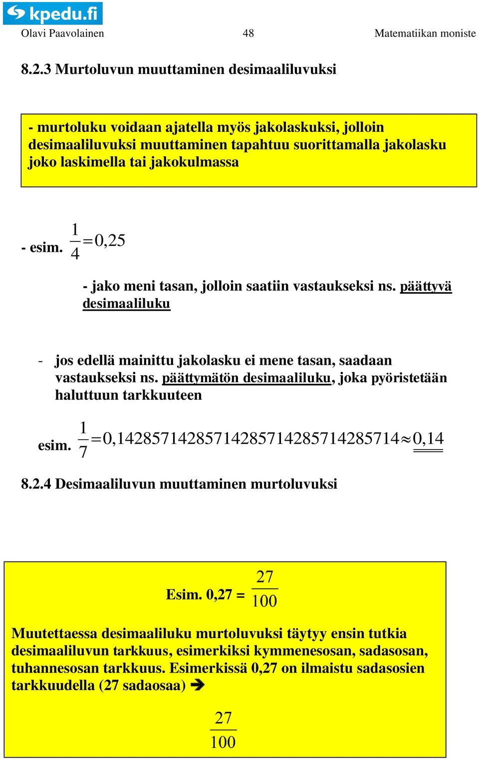 päättyvä desimaaliluku - jos edellä mainittu jakolasku ei mene tasan, saadaan vastaukseksi ns. päättymätön desimaaliluku, joka pyöristetään haluttuun tarkkuuteen esim.