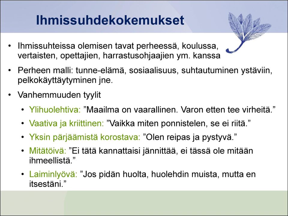 Vanhemmuuden tyylit Ylihuolehtiva: Maailma on vaarallinen. Varon etten tee virheitä.