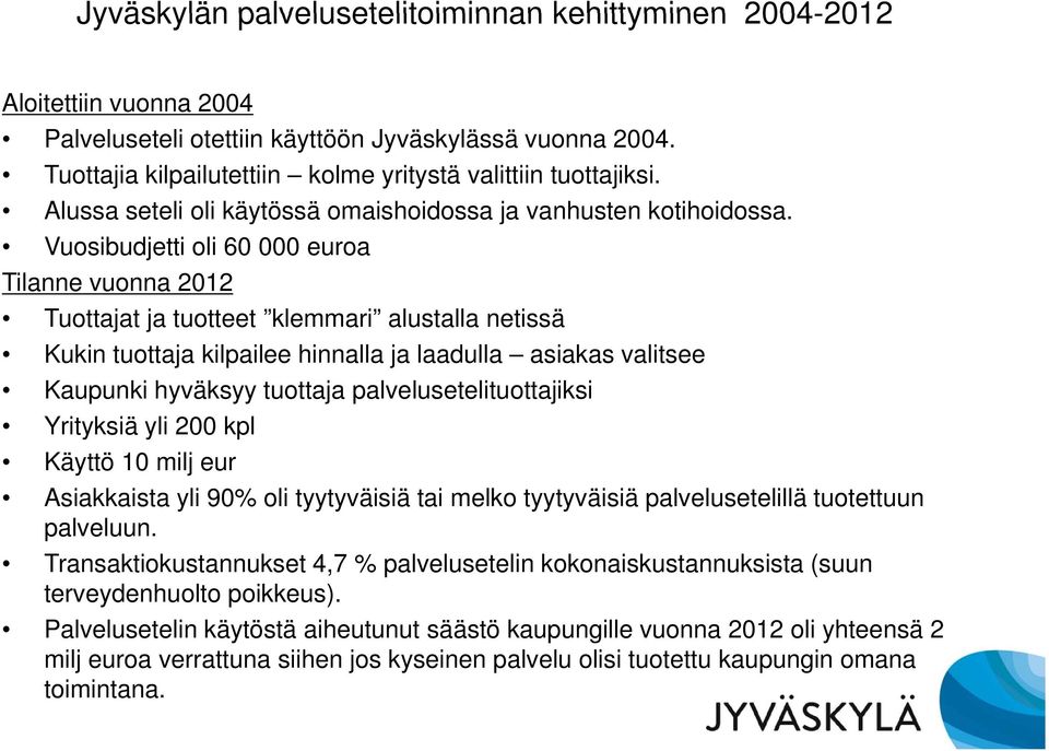 Vuosibudjetti oli 60 000 euroa Tilanne vuonna 2012 Tuottajat ja tuotteet klemmari alustalla netissä Kukin tuottaja kilpailee hinnalla ja laadulla asiakas valitsee Kaupunki hyväksyy tuottaja