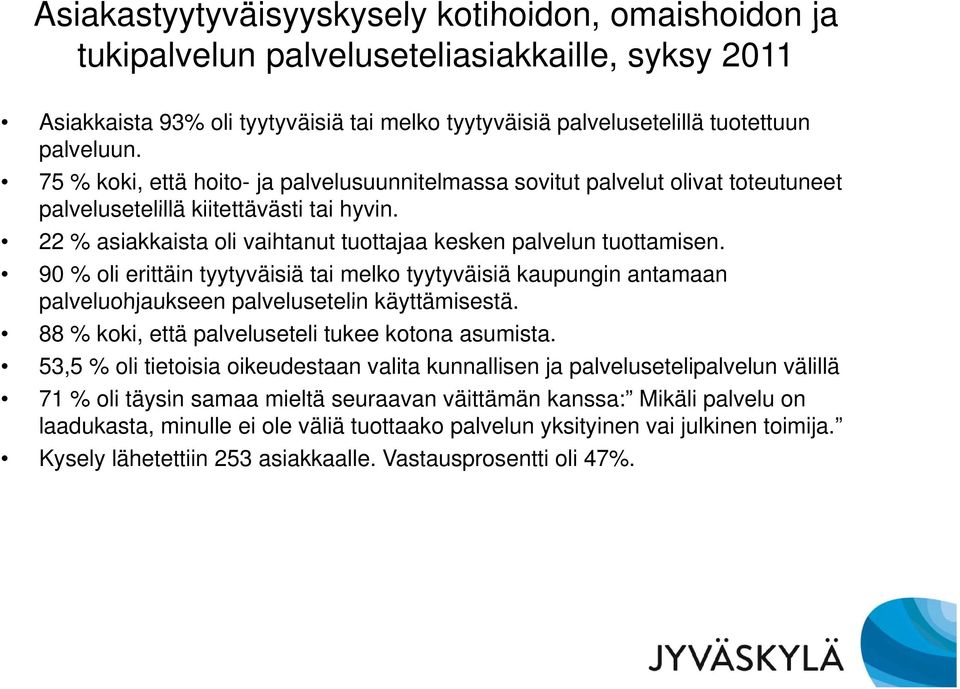 22 % asiakkaista oli vaihtanut tuottajaa kesken palvelun tuottamisen. 90 % oli erittäin tyytyväisiä tai melko tyytyväisiä kaupungin antamaan palveluohjaukseen palvelusetelin käyttämisestä.