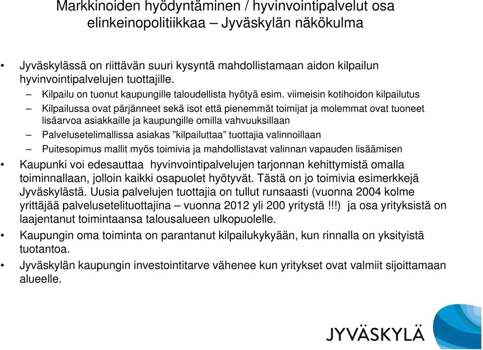 viimeisin kotihoidon kilpailutus Kilpailussa ovat pärjänneet sekä isot että pienemmät toimijat ja molemmat ovat tuoneet lisäarvoa asiakkaille ja kaupungille omilla vahvuuksillaan