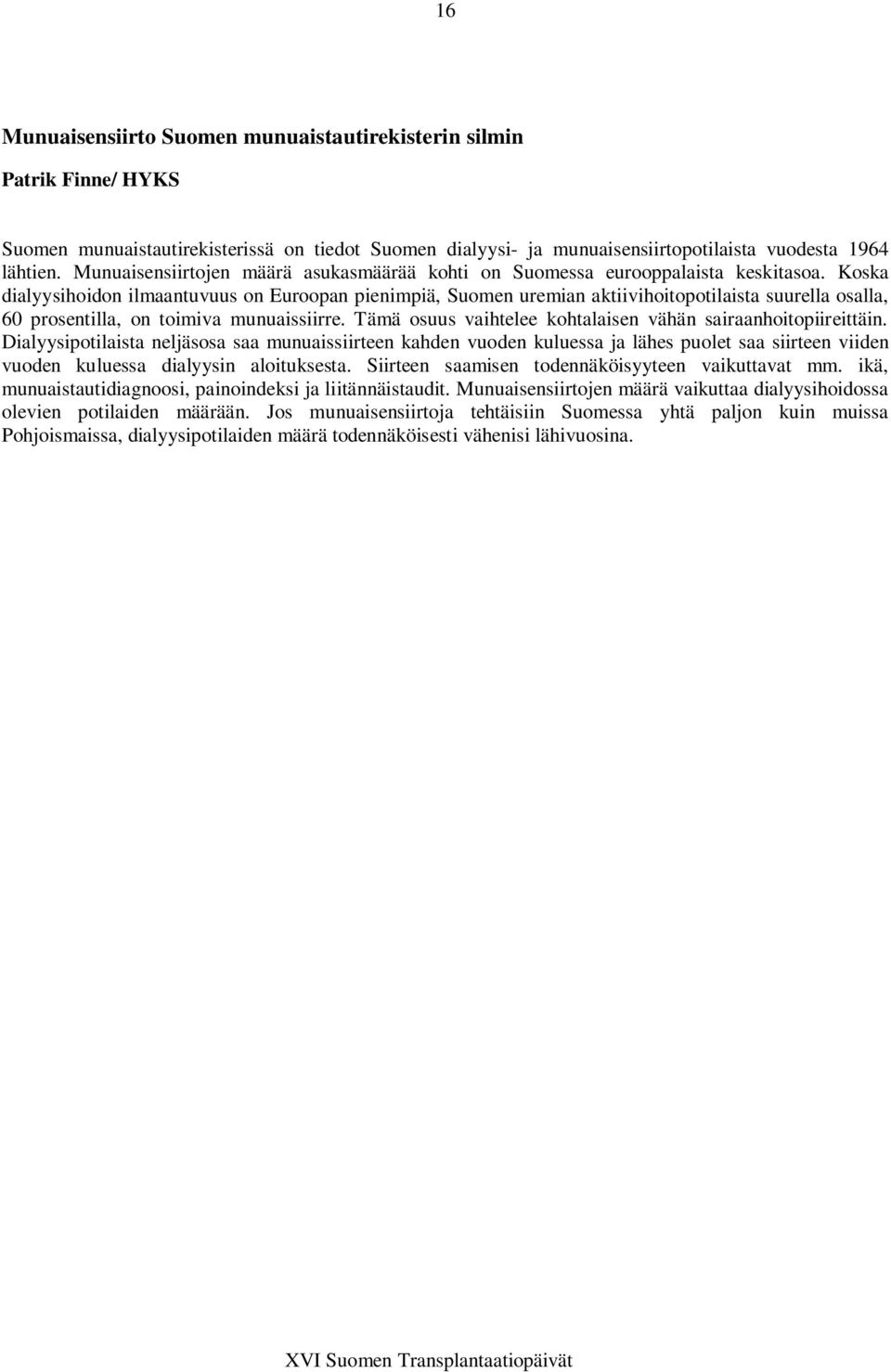 Koska dialyysihoidon ilmaantuvuus on Euroopan pienimpiä, Suomen uremian aktiivihoitopotilaista suurella osalla, 60 prosentilla, on toimiva munuaissiirre.