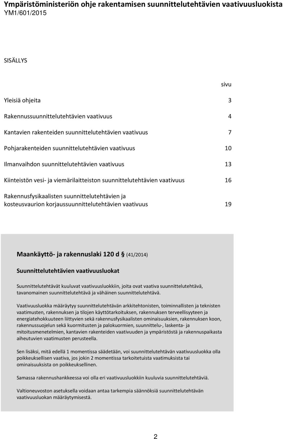 vaativuus 16 Rakennusfysikaalisten suunnittelutehtävien ja kosteusvaurion korjaussuunnittelutehtävien vaativuus 19 sivu Maankäyttö- ja rakennuslaki 120 d (41/2014) Suunnittelutehtävien