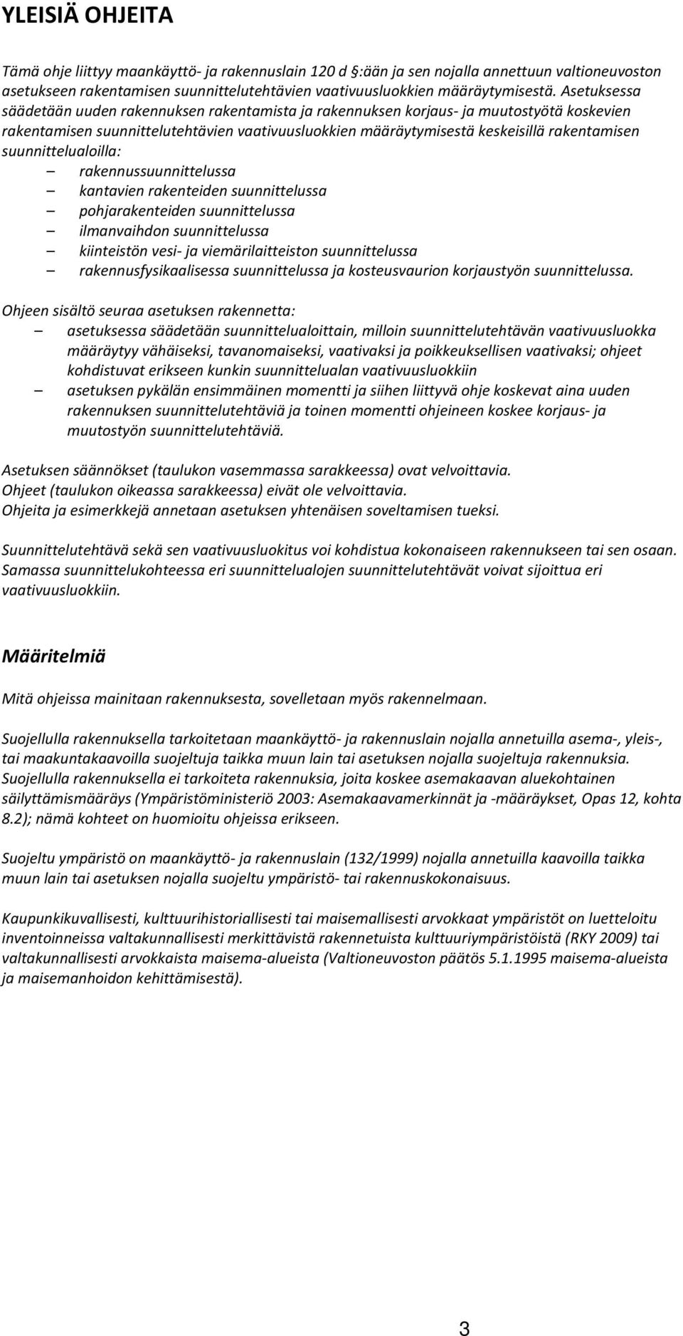 suunnittelualoilla: rakennussuunnittelussa kantavien rakenteiden suunnittelussa pohjarakenteiden suunnittelussa ilmanvaihdon suunnittelussa kiinteistön vesi- ja viemärilaitteiston suunnittelussa