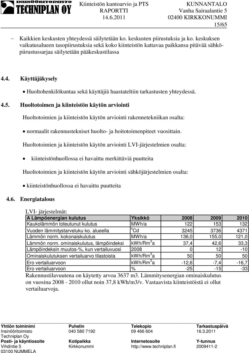 4. Käyttäjäkysely Huoltohenkilökuntaa sekä käyttäjiä haastateltiin tarkastusten yhteydessä. 4.5.
