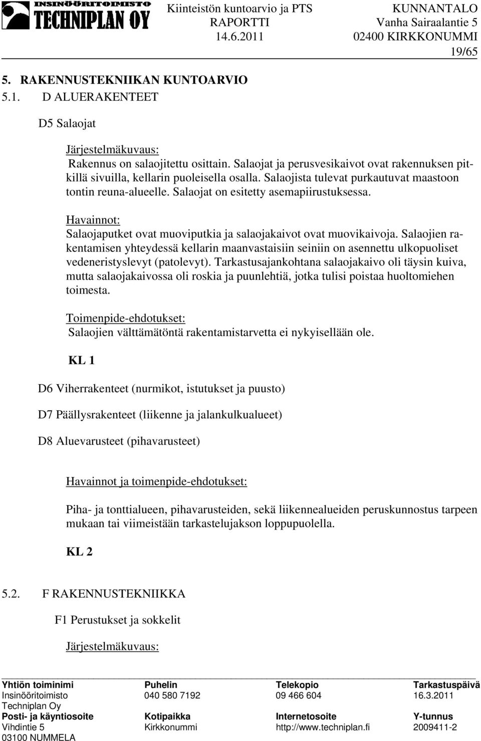Salaojien rakentamisen yhteydessä kellarin maanvastaisiin seiniin on asennettu ulkopuoliset vedeneristyslevyt (patolevyt).